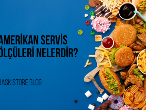 Amerikan Servis Ölçüleri Nelerdir? Amerikan Servis Baskı